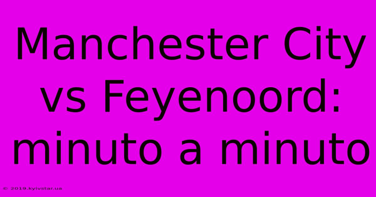 Manchester City Vs Feyenoord: Minuto A Minuto