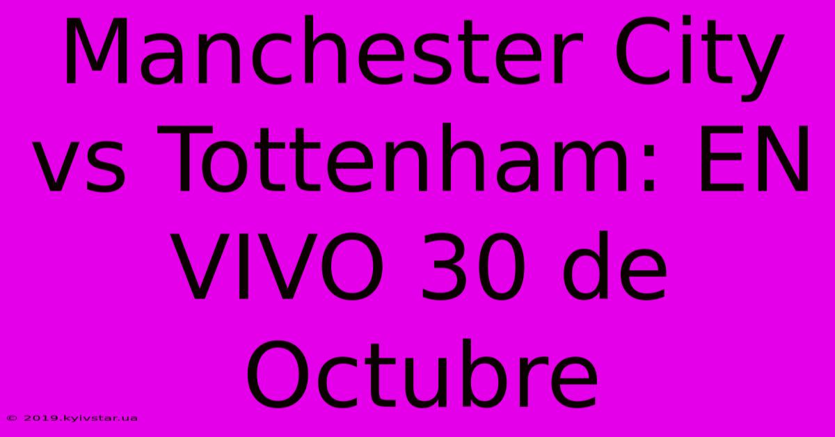 Manchester City Vs Tottenham: EN VIVO 30 De Octubre 