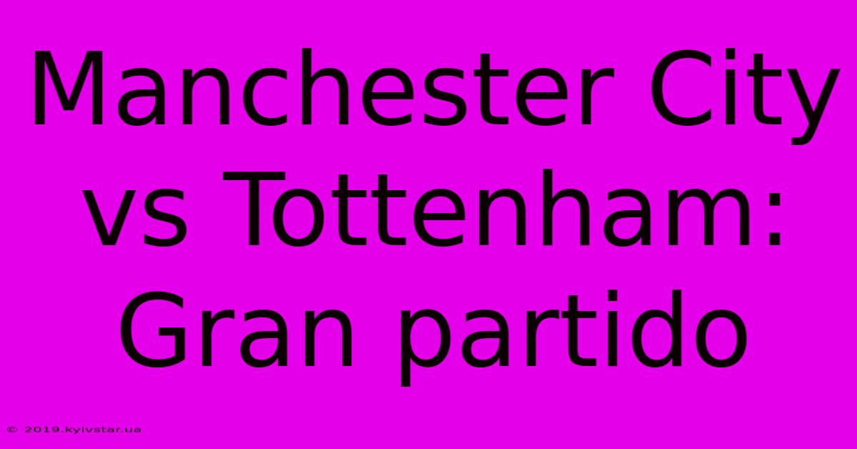 Manchester City Vs Tottenham: Gran Partido