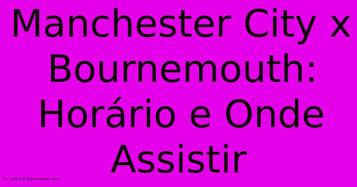 Manchester City X Bournemouth: Horário E Onde Assistir 