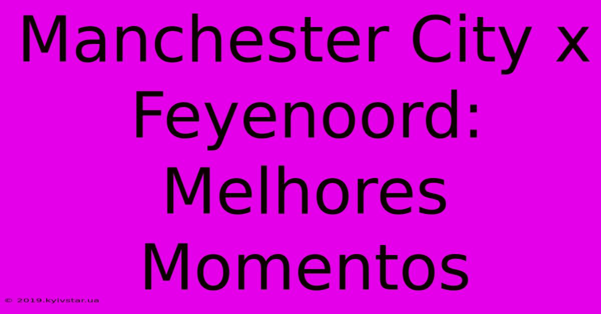 Manchester City X Feyenoord: Melhores Momentos