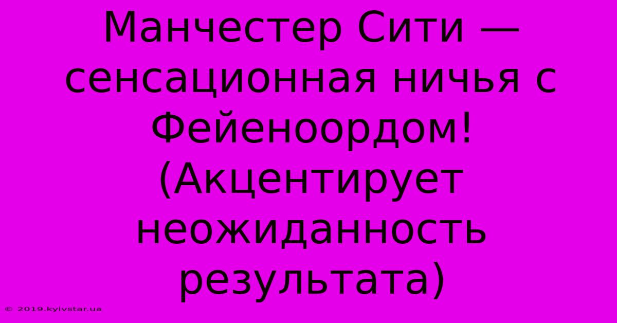 Манчестер Сити — Сенсационная Ничья С Фейеноордом!  (Акцентирует Неожиданность Результата)