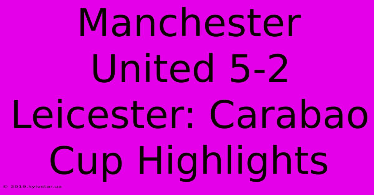 Manchester United 5-2 Leicester: Carabao Cup Highlights