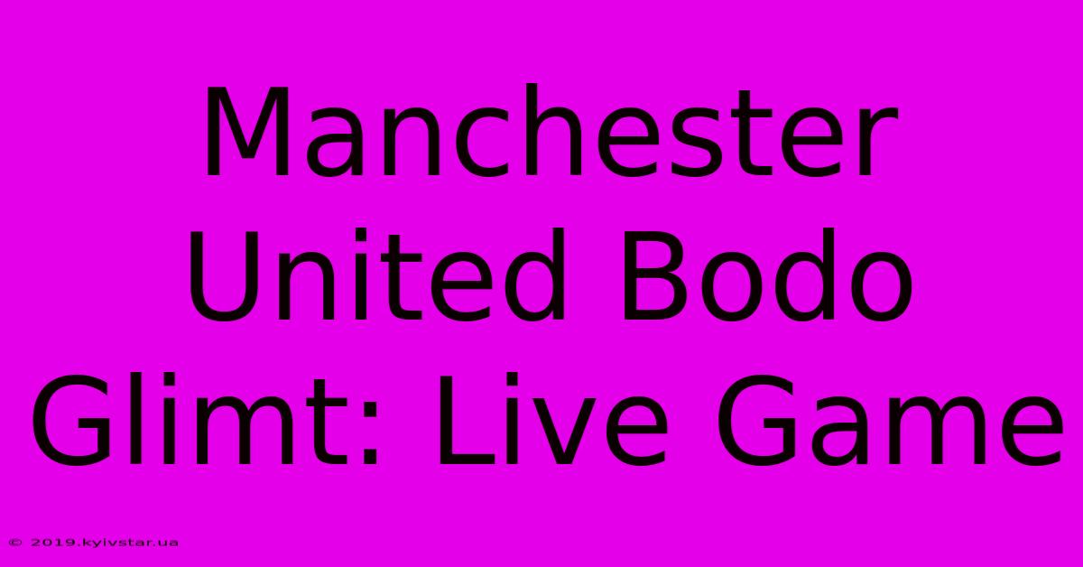 Manchester United Bodo Glimt: Live Game