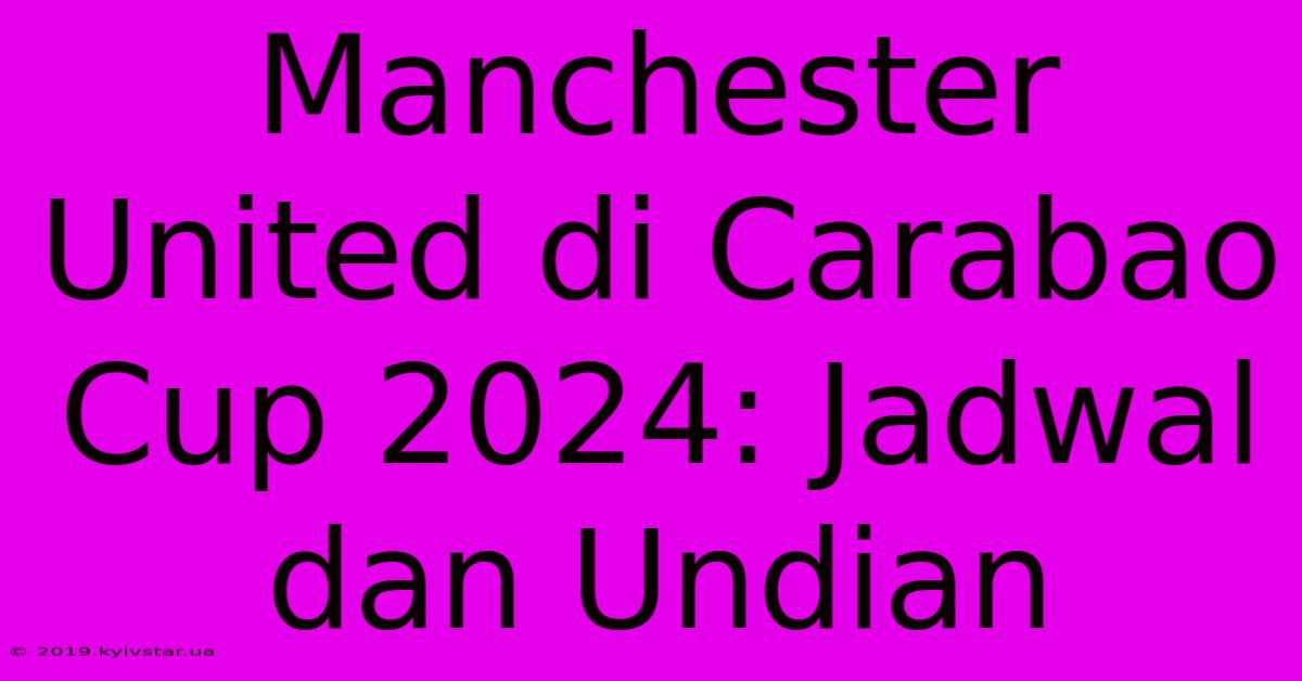 Manchester United Di Carabao Cup 2024: Jadwal Dan Undian