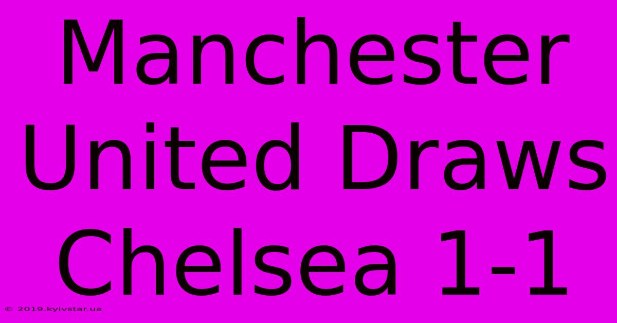 Manchester United Draws Chelsea 1-1