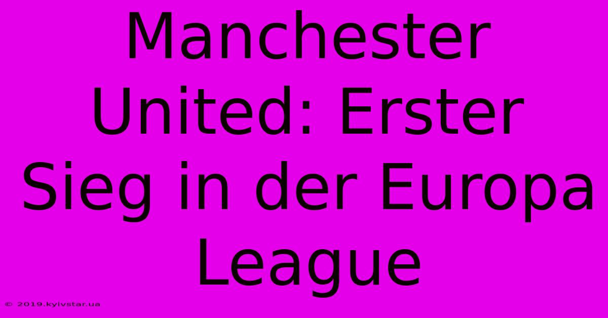 Manchester United: Erster Sieg In Der Europa League