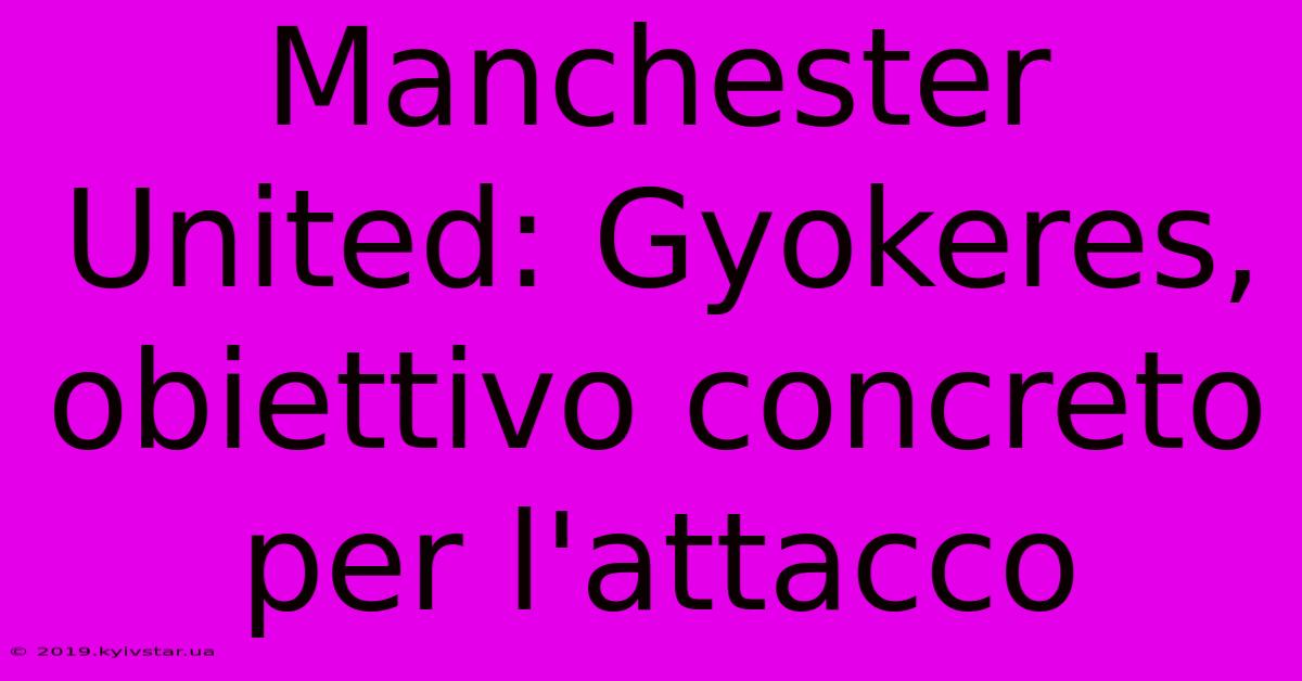 Manchester United: Gyokeres, Obiettivo Concreto Per L'attacco