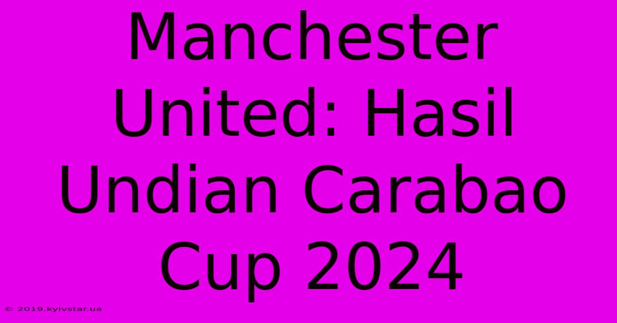 Manchester United: Hasil Undian Carabao Cup 2024 