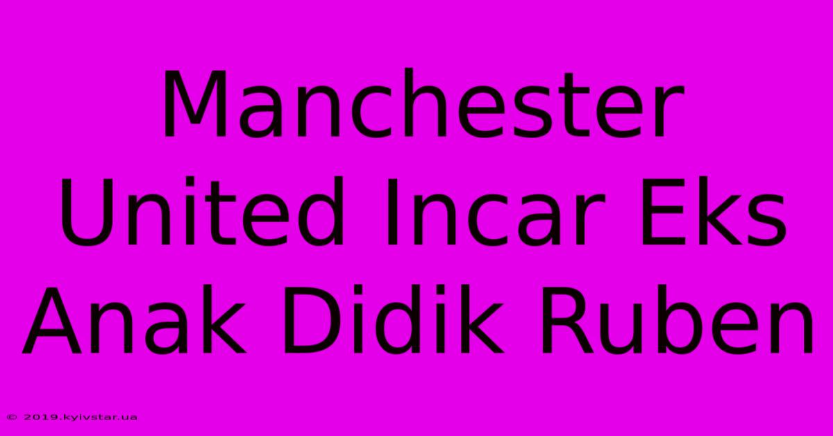 Manchester United Incar Eks Anak Didik Ruben