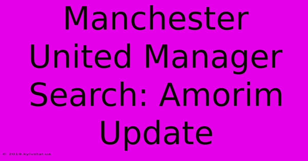 Manchester United Manager Search: Amorim Update 