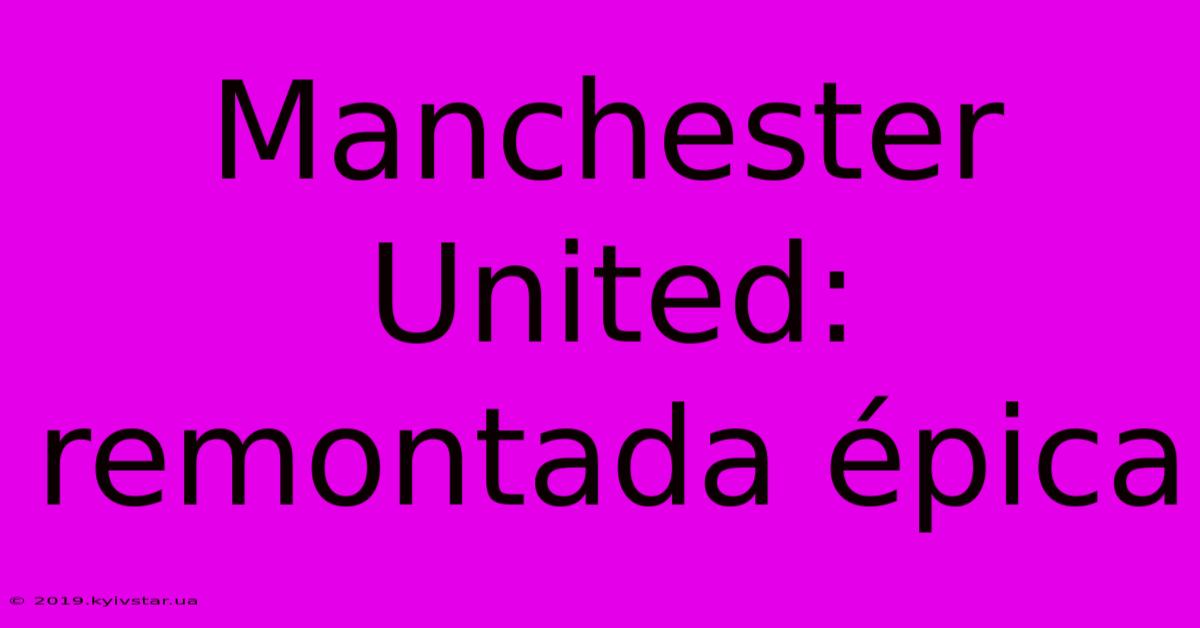 Manchester United: Remontada Épica