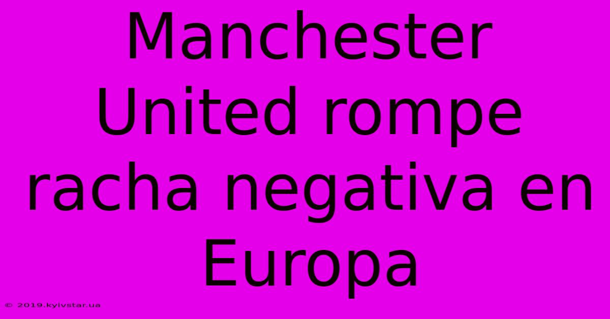 Manchester United Rompe Racha Negativa En Europa