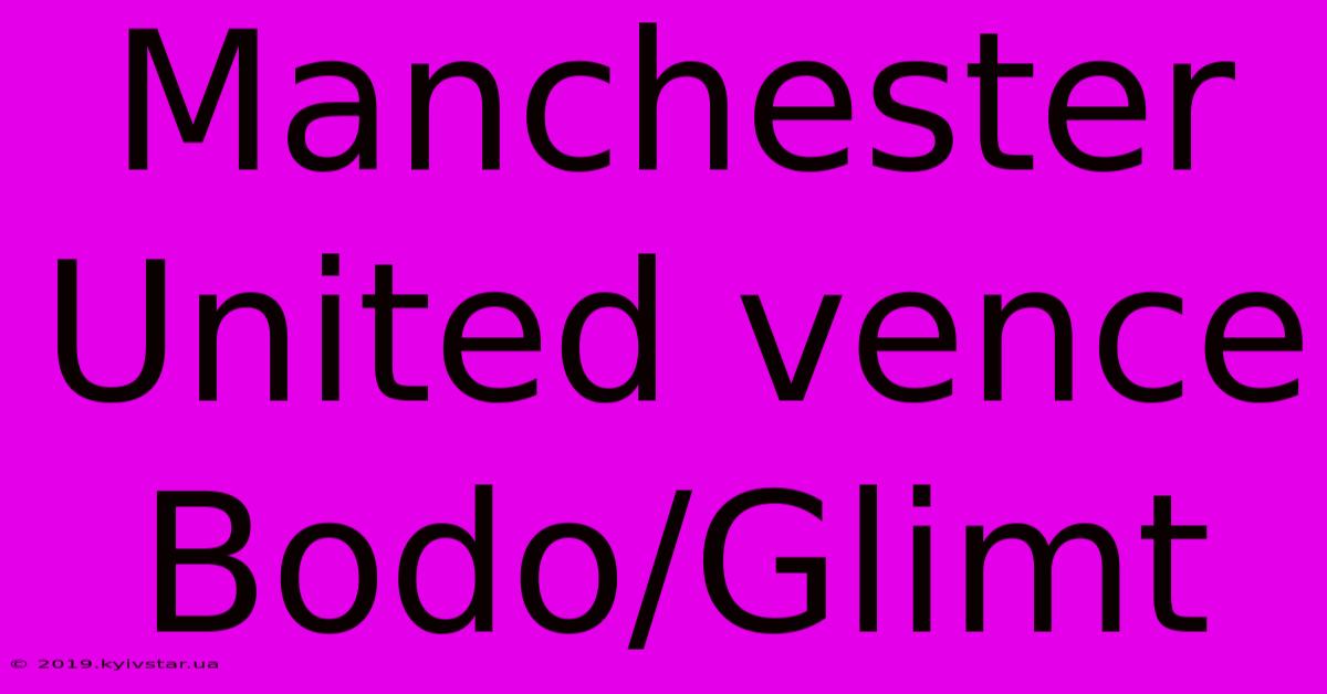 Manchester United Vence Bodo/Glimt