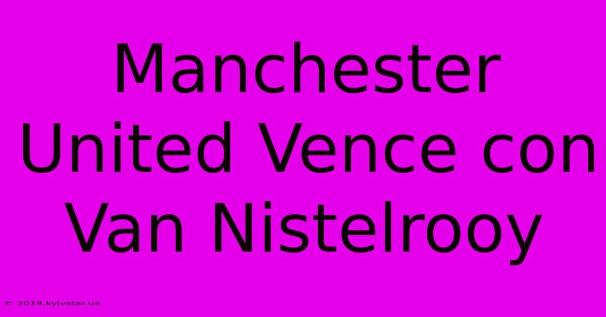 Manchester United Vence Con Van Nistelrooy