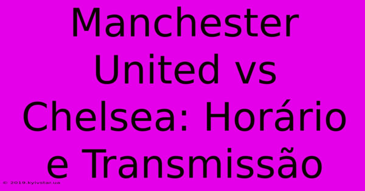 Manchester United Vs Chelsea: Horário E Transmissão