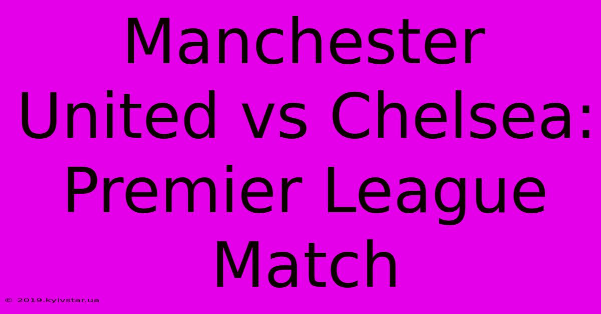 Manchester United Vs Chelsea: Premier League Match 