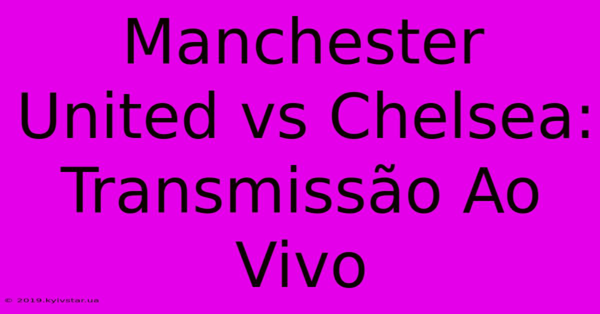 Manchester United Vs Chelsea: Transmissão Ao Vivo