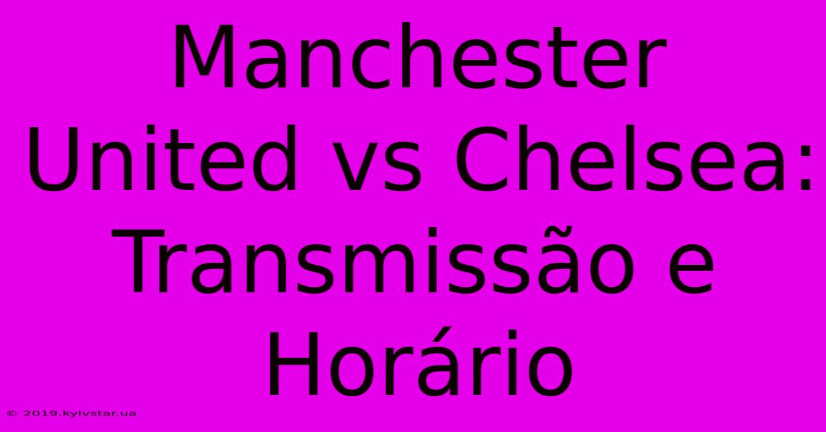 Manchester United Vs Chelsea: Transmissão E Horário