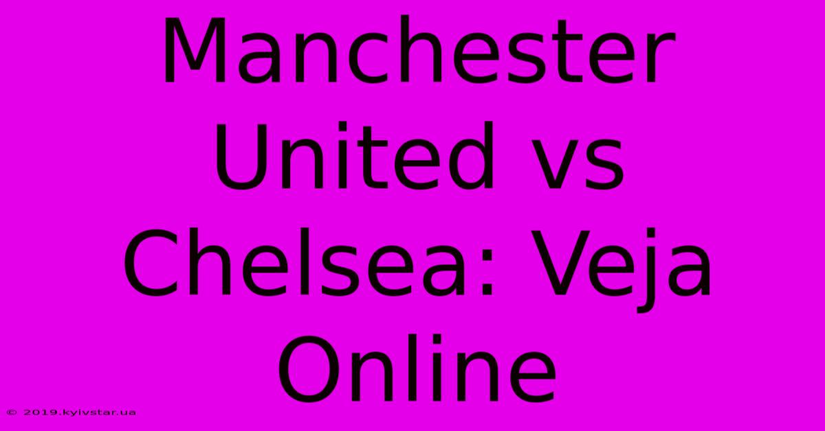 Manchester United Vs Chelsea: Veja Online