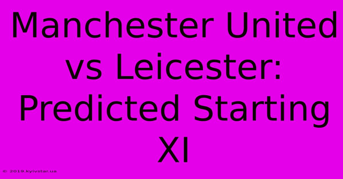 Manchester United Vs Leicester: Predicted Starting XI