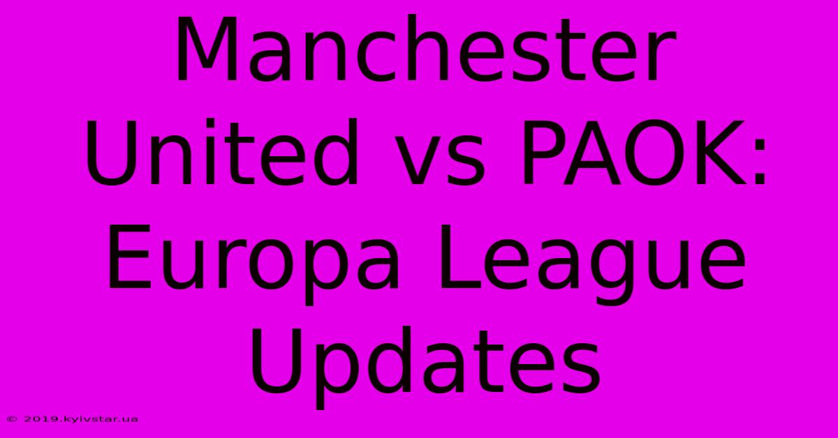 Manchester United Vs PAOK: Europa League Updates