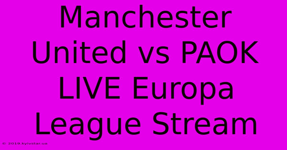 Manchester United Vs PAOK LIVE Europa League Stream