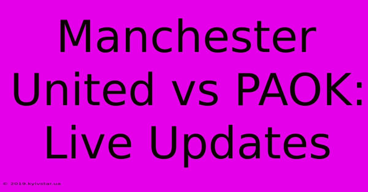 Manchester United Vs PAOK: Live Updates