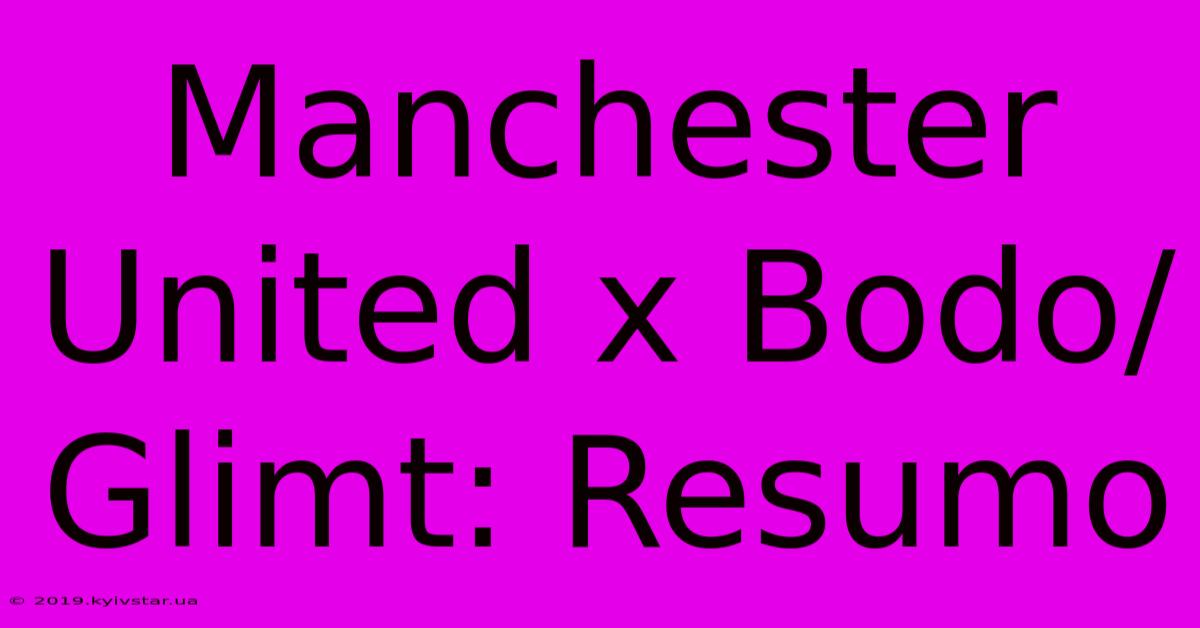 Manchester United X Bodo/Glimt: Resumo