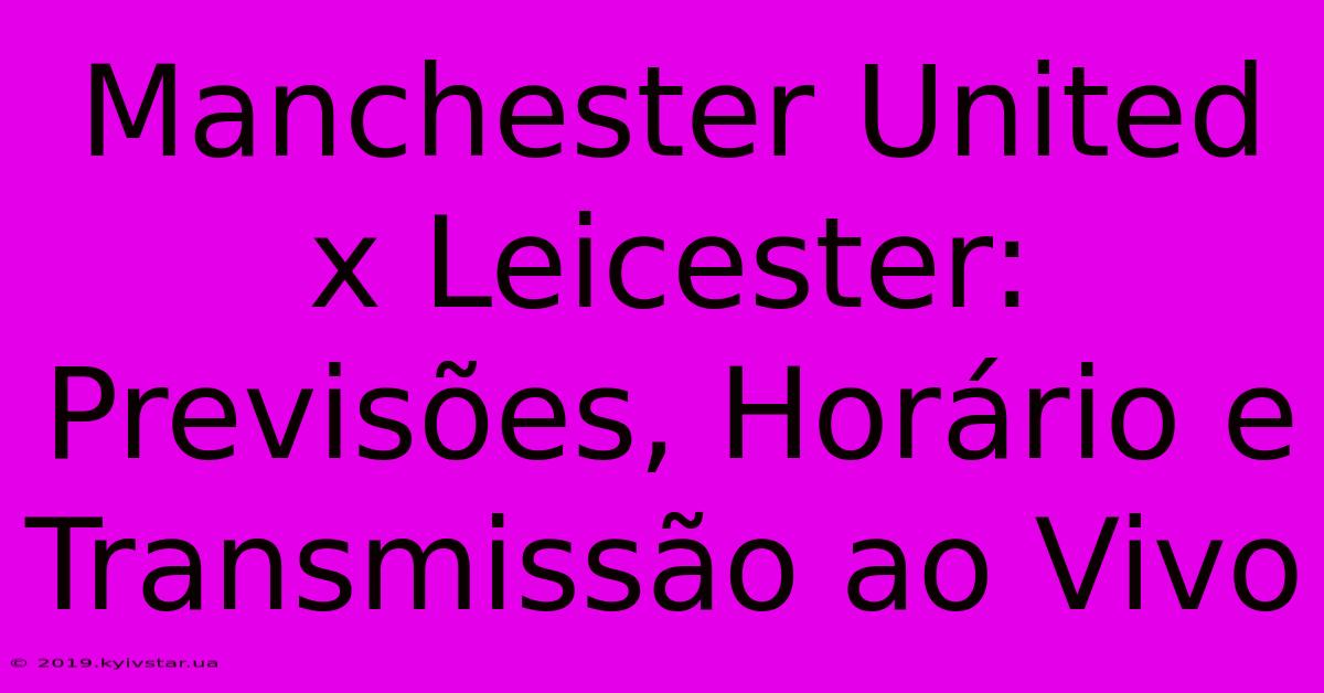 Manchester United X Leicester: Previsões, Horário E Transmissão Ao Vivo