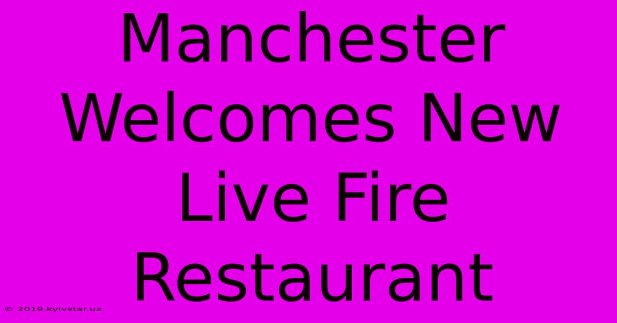 Manchester Welcomes New Live Fire Restaurant