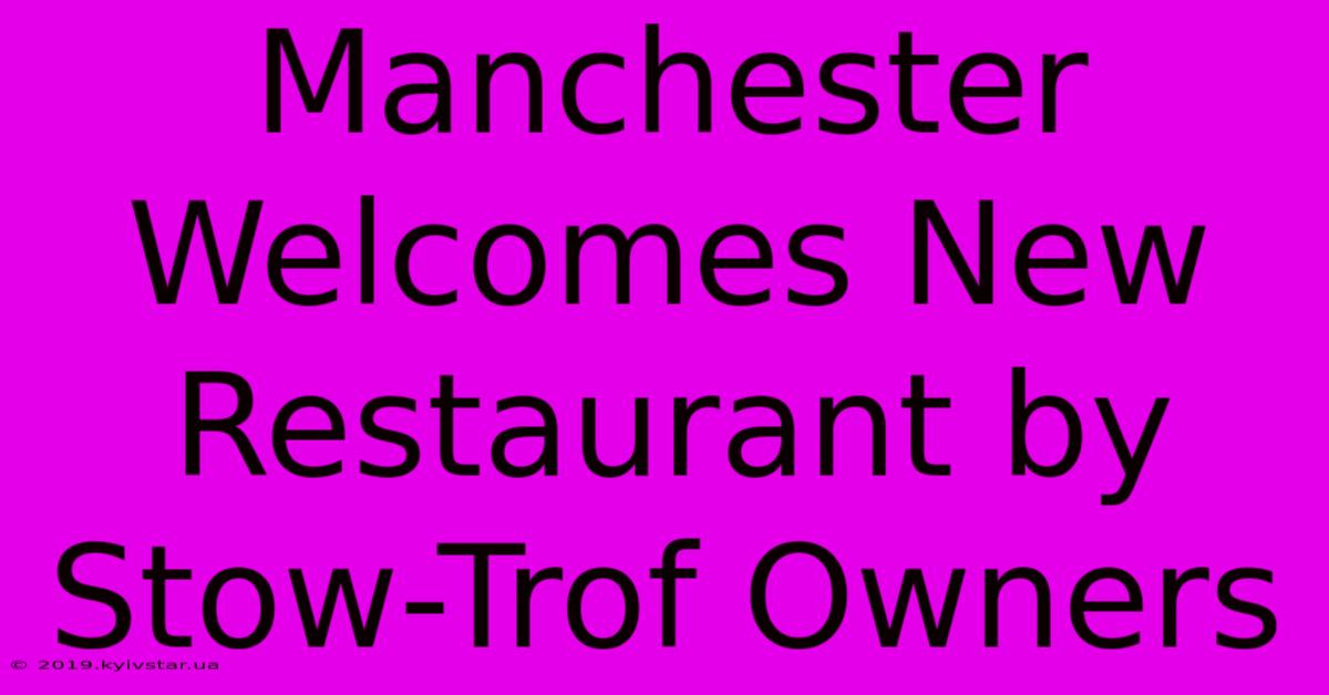 Manchester Welcomes New Restaurant By Stow-Trof Owners