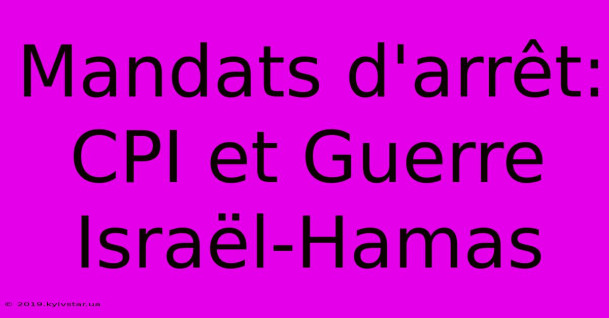 Mandats D'arrêt: CPI Et Guerre Israël-Hamas