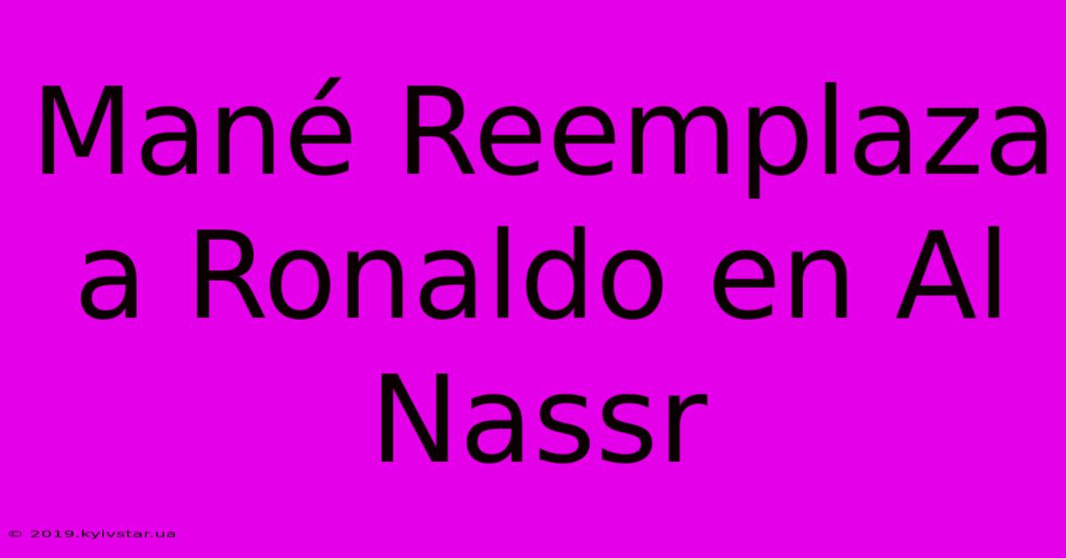 Mané Reemplaza A Ronaldo En Al Nassr