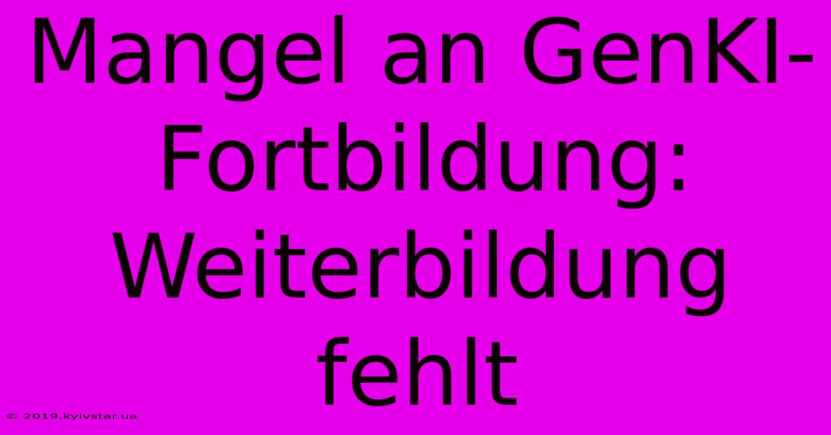 Mangel An GenKI-Fortbildung: Weiterbildung Fehlt