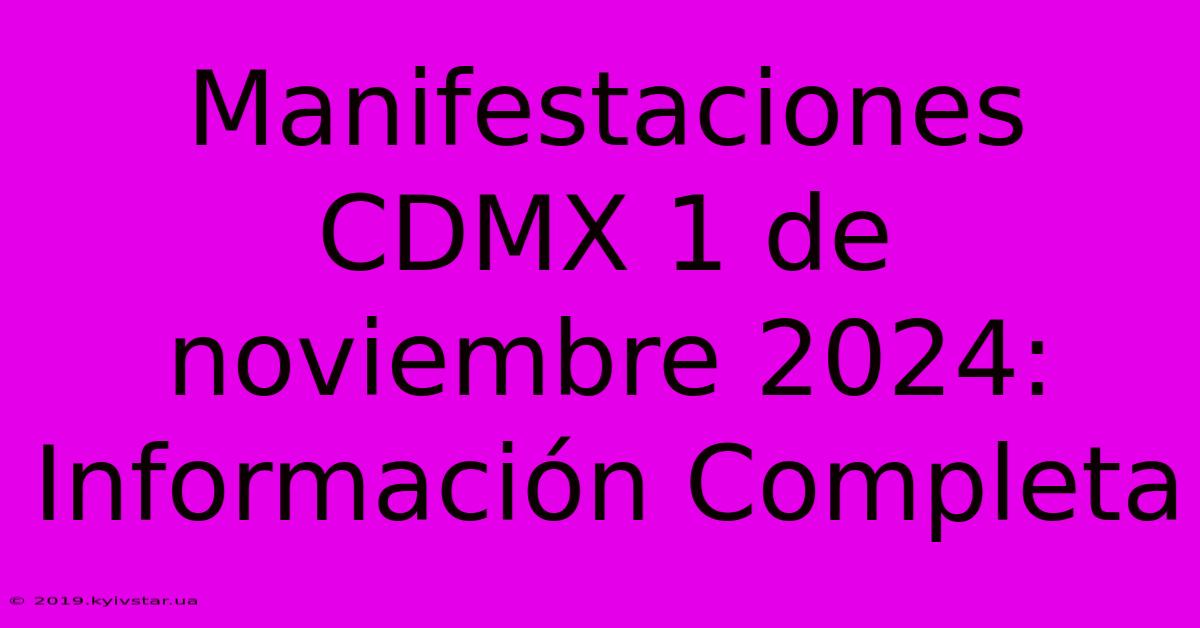 Manifestaciones CDMX 1 De Noviembre 2024: Información Completa