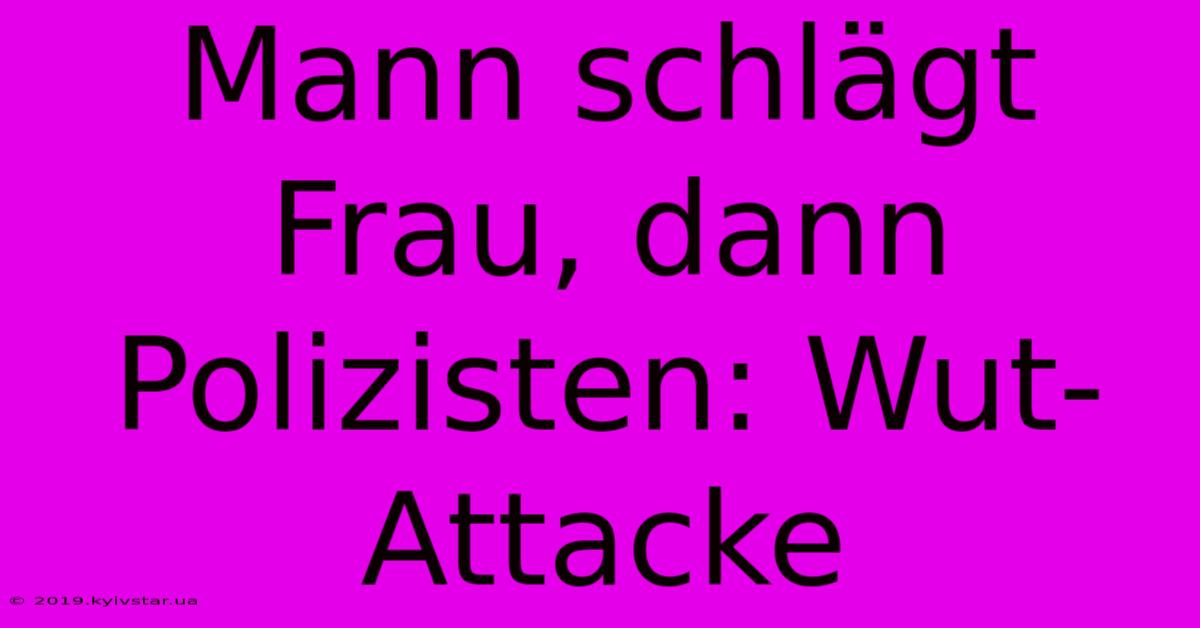 Mann Schlägt Frau, Dann Polizisten: Wut-Attacke