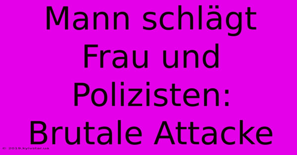 Mann Schlägt Frau Und Polizisten: Brutale Attacke