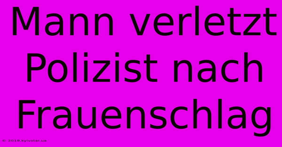 Mann Verletzt Polizist Nach Frauenschlag