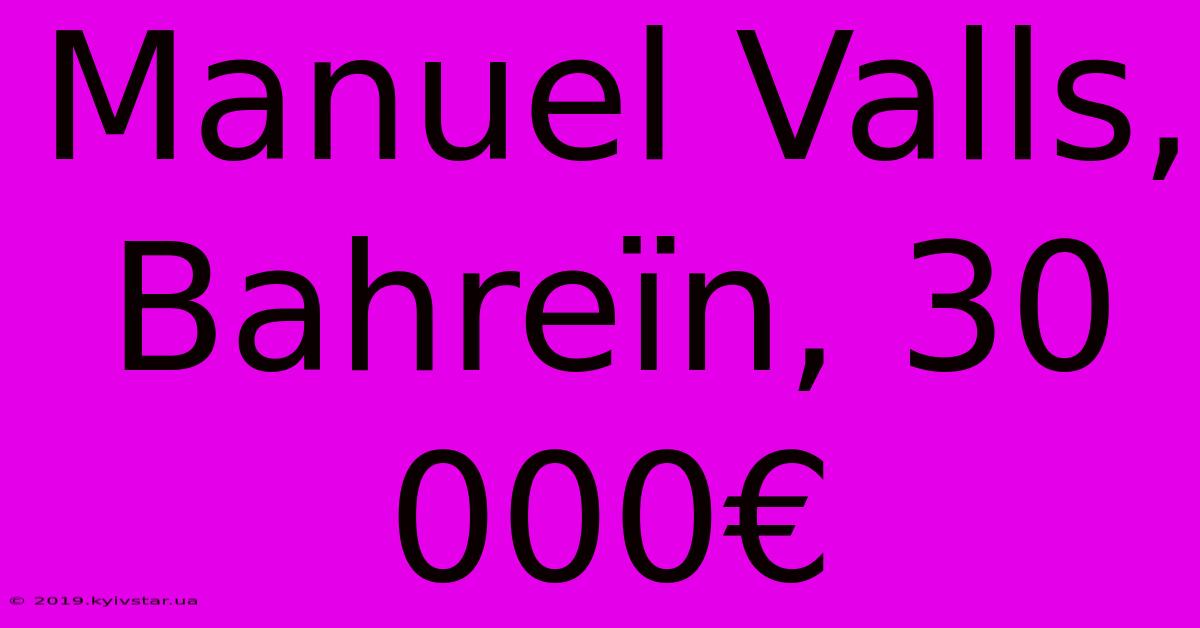 Manuel Valls, Bahreïn, 30 000€