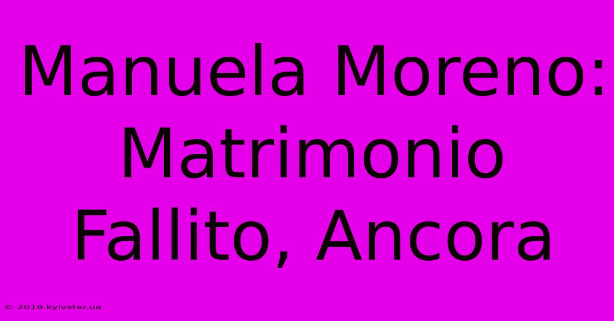 Manuela Moreno: Matrimonio Fallito, Ancora