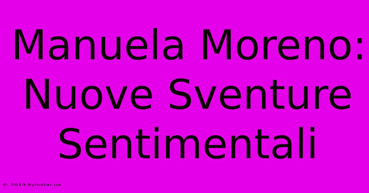 Manuela Moreno: Nuove Sventure Sentimentali