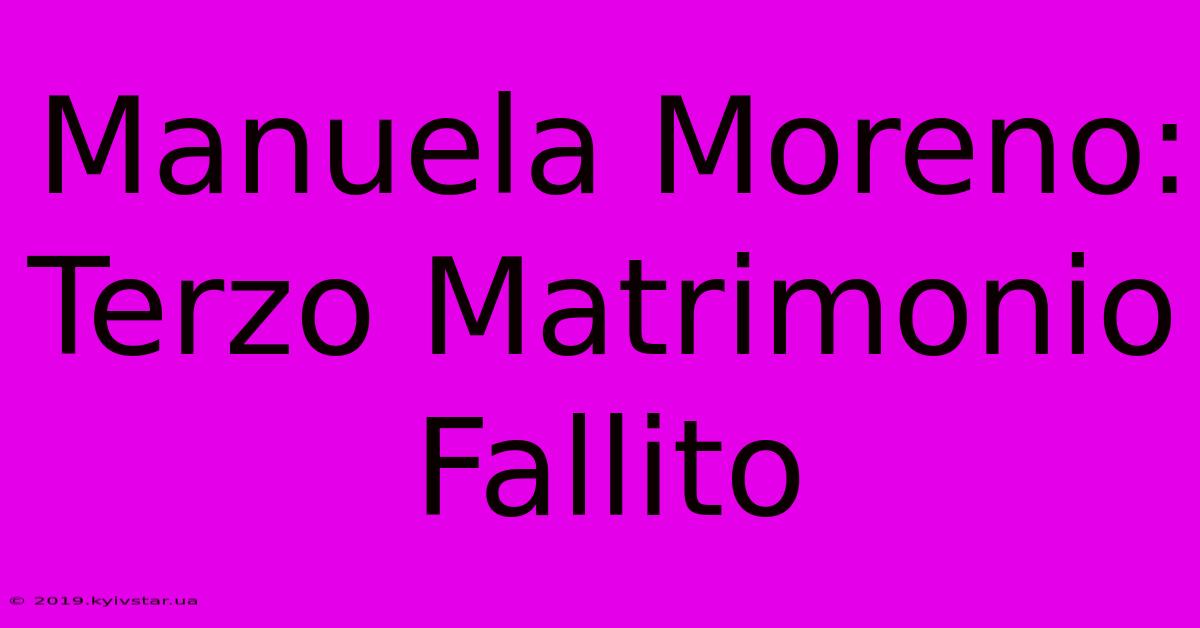 Manuela Moreno: Terzo Matrimonio Fallito