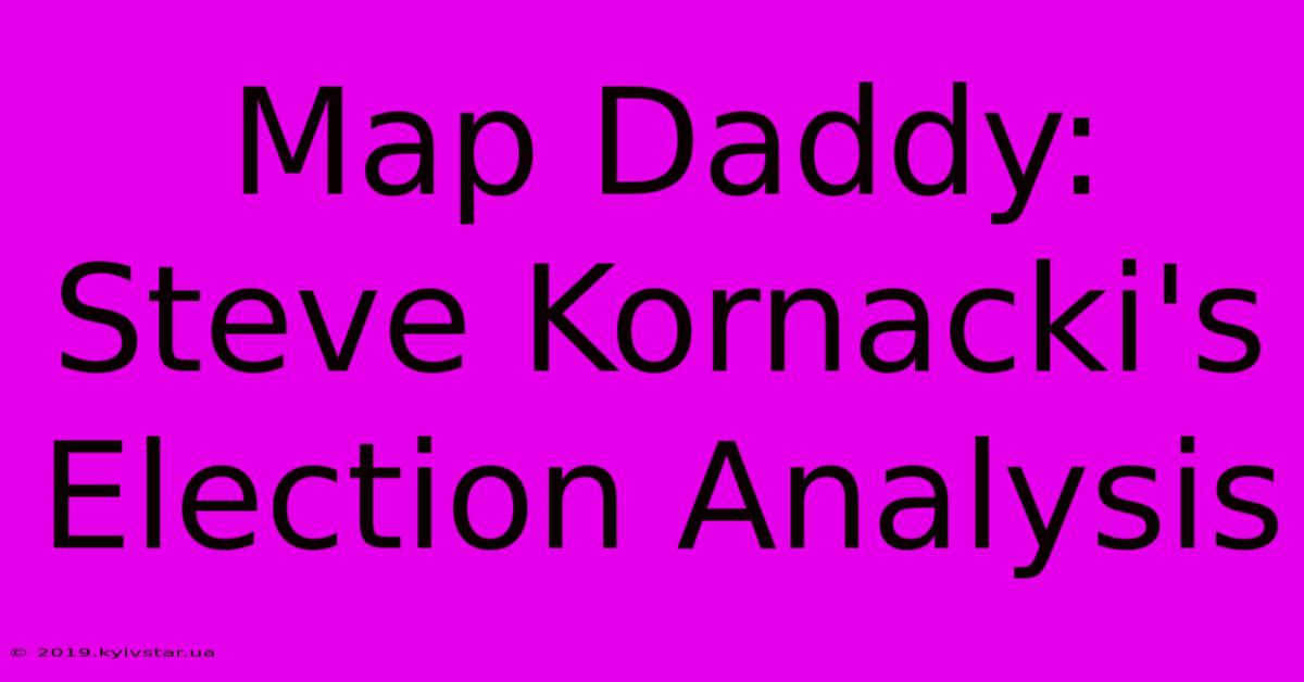 Map Daddy: Steve Kornacki's Election Analysis