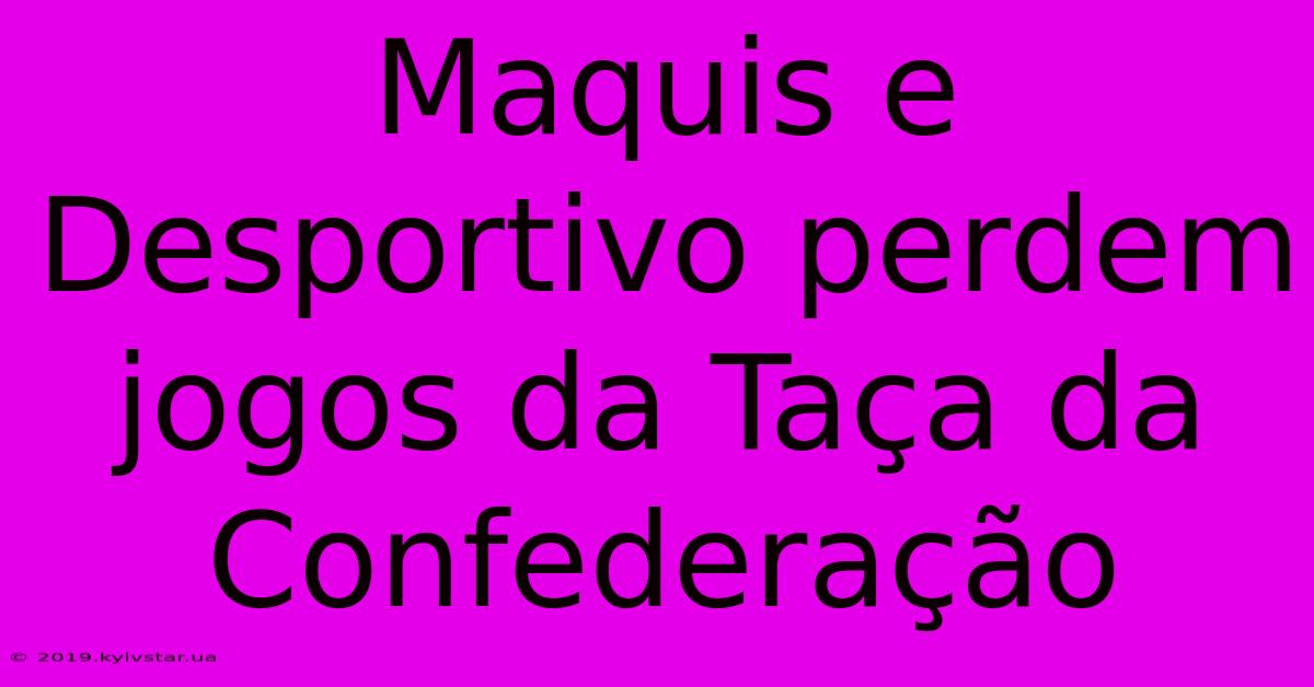 Maquis E Desportivo Perdem Jogos Da Taça Da Confederação