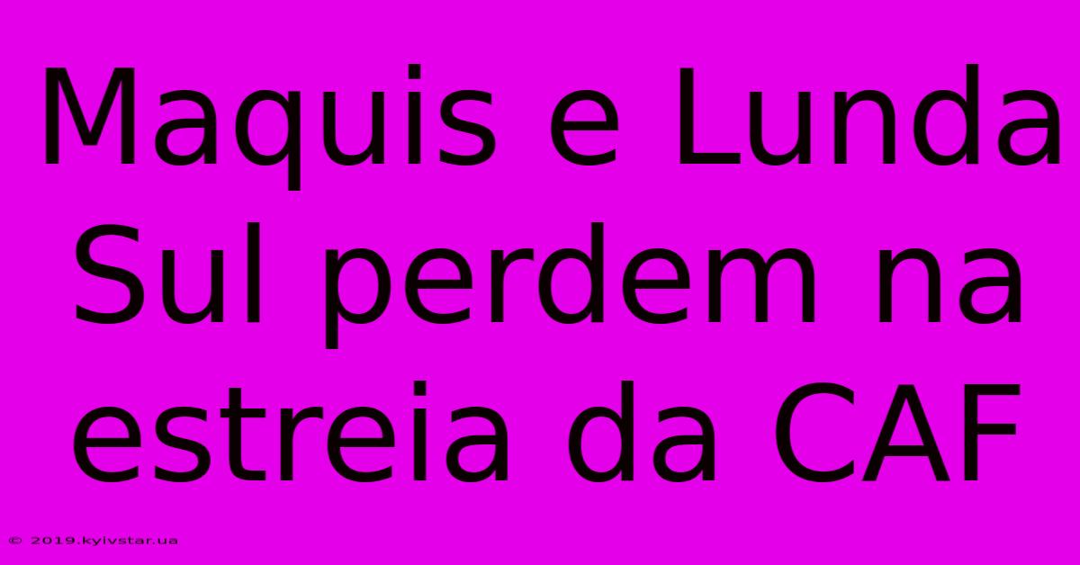 Maquis E Lunda Sul Perdem Na Estreia Da CAF