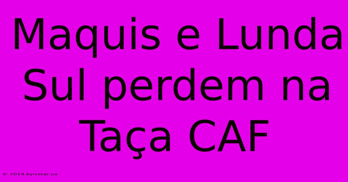 Maquis E Lunda Sul Perdem Na Taça CAF