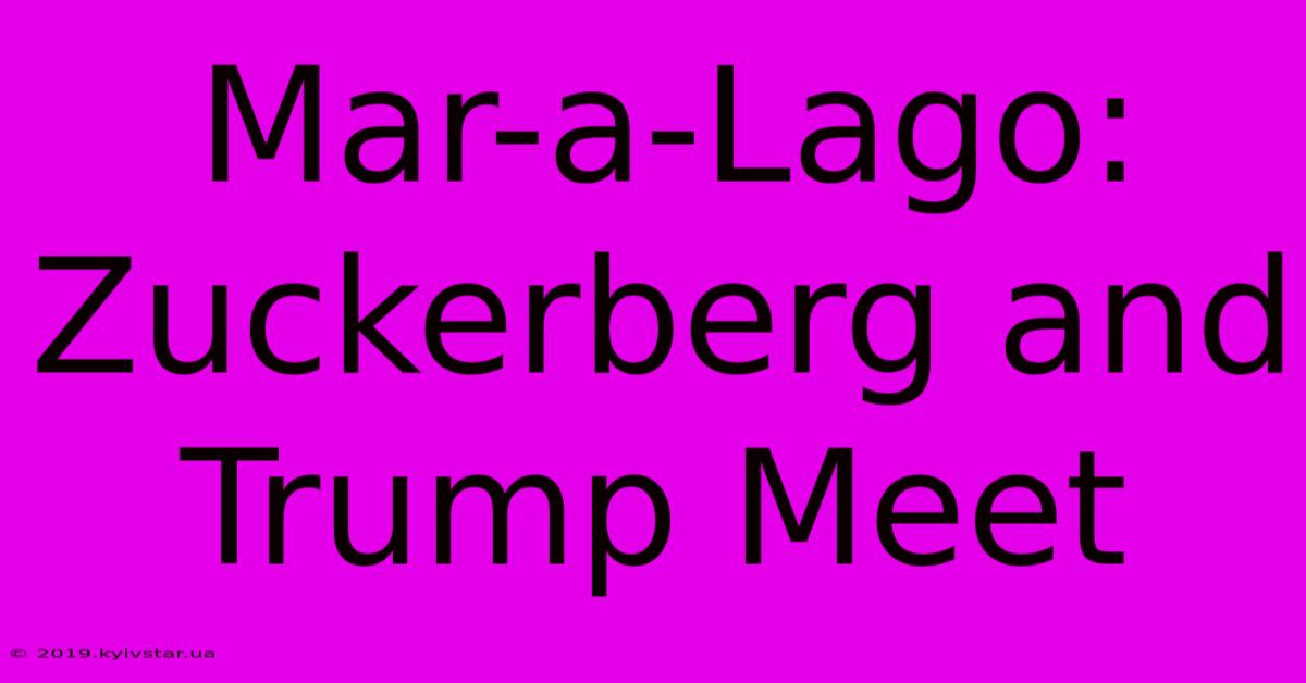 Mar-a-Lago: Zuckerberg And Trump Meet