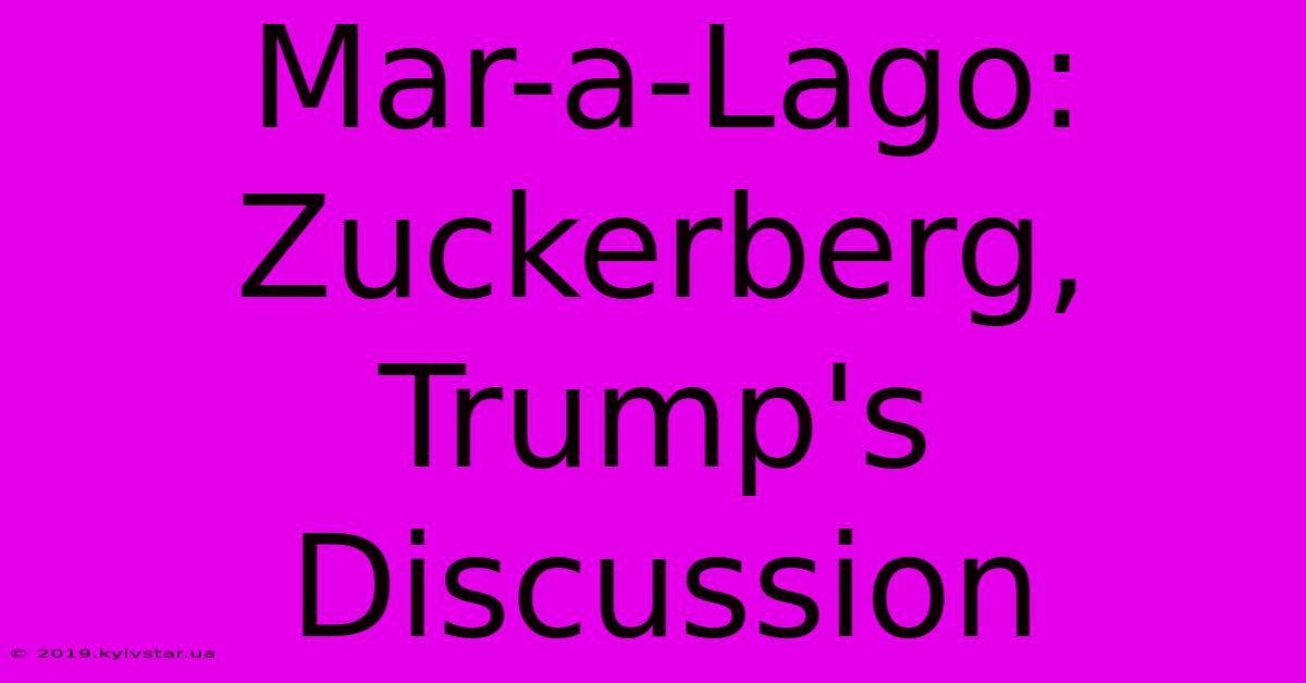 Mar-a-Lago: Zuckerberg, Trump's Discussion