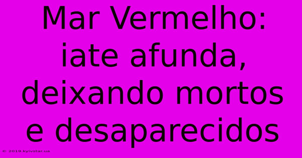 Mar Vermelho: Iate Afunda, Deixando Mortos E Desaparecidos